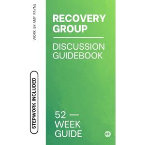 Payne, Amy Recovery Group Discussion Guidebook: Discussion Topics, Meeting Guide, and 12-Step Worksheets Payne, Amy Recovery Group Discussion Guidebook: Discussion Topics, Meeting Guide, and 12-Step Worksheets