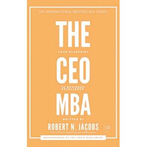 Jacobs, Robert N. THE CEO MBA: Your Blueprint to Business Excellence (C-Suite Executive MBA Series) Jacobs, Robert N. THE CEO MBA: Your Blueprint to Business Excellence (C-Suite Executive MBA Series)