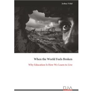 Vidal, Joshua When the World Feels Broken: Why Education Is How We Learn to Live Vidal, Joshua When the World Feels Broken: Why Education Is How We Learn to Live