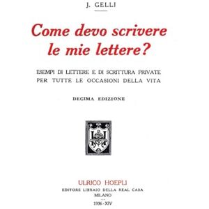 Gelli, Jacopo COME DEVO SCRIVERE LE MIE LETTERE?: esempi di lettere e di scrittura private per tutte le occasioni della vita Gelli, Jacopo COME DEVO SCRIVERE LE MIE LETTERE?: esempi di lettere e di scrittura private per tutte le occasioni della vita