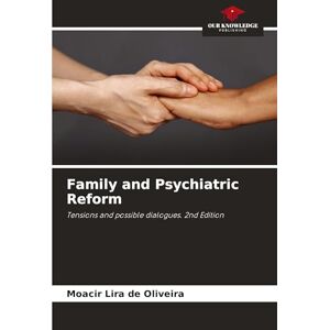 Oliveira, Moacir Lira de Family and Psychiatric Reform: Tensions and possible dialogues. 2nd Edition Oliveira, Moacir Lira de Family and Psychiatric Reform: Tensions and possible dialogues. 2nd Edition