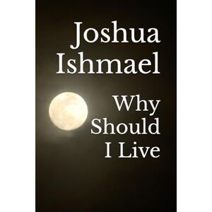Ishmael, Joshua Why Should I Live Ishmael, Joshua Why Should I Live