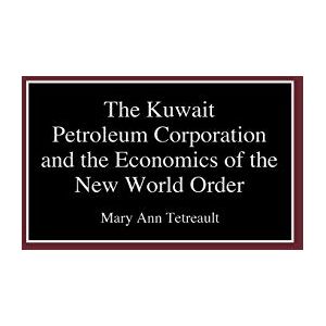 Mary Ann Tetreault The Kuwait Petroleum Corporation and the Economics of the New World Order Mary Ann Tetreault The Kuwait Petroleum Corporation and the Economics of the New World Order