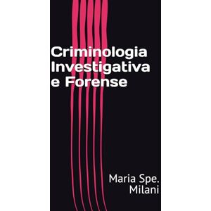 Milani, Maria Spe. Criminologia Investigativa e Forense Milani, Maria Spe. Criminologia Investigativa e Forense