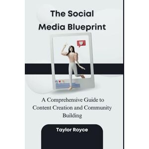 Taylor The Social Media Blueprint: A Comprehensive Guide to Content Creation and Community Building (Books on Tech) Taylor The Social Media Blueprint: A Comprehensive Guide to Content Creation and Community Building (Books on Tech)