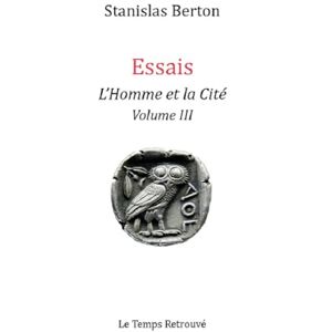 Berton, Stanislas Essais- L'Homme et la Cité Volume III: Volume 3 Berton, Stanislas Essais- L'Homme et la Cité Volume III: Volume 3