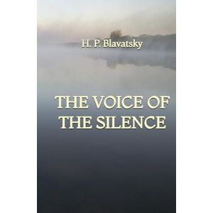 Blavatsky, H. P. The Voice of the Silence Blavatsky, H. P. The Voice of the Silence
