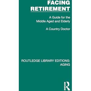 Country Doctor, A Facing Retirement: A Guide for the Middle Aged and Elderly (Routledge Library Editions: Aging) Country Doctor, A Facing Retirement: A Guide for the Middle Aged and Elderly (Routledge Library Editions: Aging)