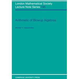 Cambridge University Press Arithmetic of Blowup Algebras (London Mathematical Society Lecture Note Series Book 195) Cambridge University Press Arithmetic of Blowup Algebras (London Mathematical Society Lecture Note Series Book 195)