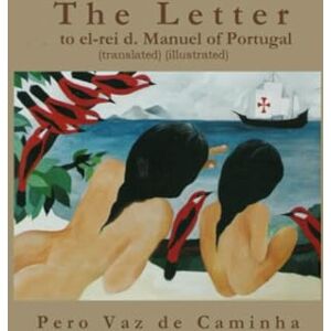de Caminha, Pero Vaz The Letter (translated) (illustrated): to el-rei D. Manuel of Portugal de Caminha, Pero Vaz The Letter (translated) (illustrated): to el-rei D. Manuel of Portugal