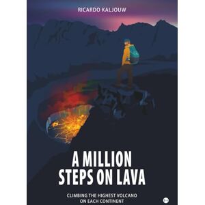 Kaljouw, Ricardo A Million Steps on Lava: Climbing the highest volcano on each continent Kaljouw, Ricardo A Million Steps on Lava: Climbing the highest volcano on each continent