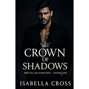 Cross Crown of Shadows: A Brutal Bloodlines Dark Mafia Romance (Book 1) Cross Crown of Shadows: A Brutal Bloodlines Dark Mafia Romance (Book 1)