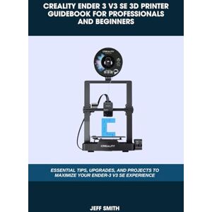 SMITH, JEFF CREALITY ENDER 3 V3 SE 3D PRINTER GUIDEBOOK FOR PROFESSIONALS AND BEGINNERS: Essential Tips, Upgrades, and Projects to Maximize Your Ender-3 V3 SE Experience (Computer and Technology Guide Books) SMITH, JEFF CREALITY ENDER 3 V3 SE 3D PRINTER GUIDEBOOK FOR PROFESSIONALS AND BEGINNERS: Essential Tips, Upgrades, and Projects to Maximize Your Ender-3 V3 SE Experience (Computer and Technology Guide Books)