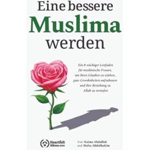 Abdullah, Naima Eine bessere Muslima werden: Ein 8-wöchiger Leitfaden für muslimische Frauen, um ihren Glauben zu stärken, gute Gewohnheiten aufzubauen und ihre Beziehung zu Allah zu vertiefen Abdullah, Naima Eine bessere Muslima werden: Ein 8-wöchiger Leitfaden für muslimische Frauen, um ihren Glauben zu stärken, gute Gewohnheiten aufzubauen und ihre Beziehung zu Allah zu vertiefen