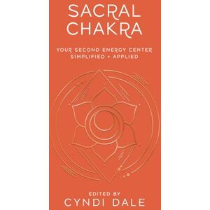 Dale, Cyndi Sacral Chakra (Llewellyn's Chakra Essentials): Your Second Energy Center Simplified and Applied Dale, Cyndi Sacral Chakra (Llewellyn's Chakra Essentials): Your Second Energy Center Simplified and Applied