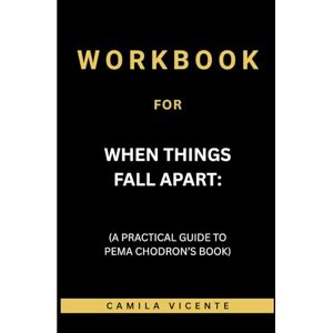 Vicente, Camila Workbook for When Things Fall Apart: (A Practical Guide to Pema Chodron’s Book) Vicente, Camila Workbook for When Things Fall Apart: (A Practical Guide to Pema Chodron’s Book)