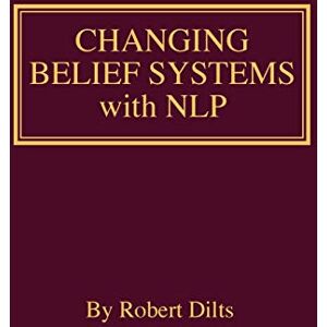 Dilts, Robert Brian Changing Belief Systems With NLP Dilts, Robert Brian Changing Belief Systems With NLP