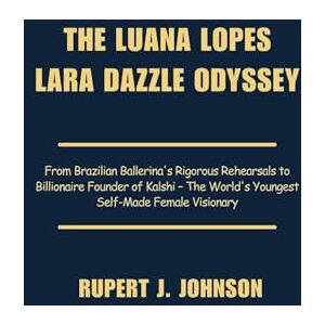 Johnson, Rupert J. THE LUANA LOPES LARA DAZZLE ODYSSEY: From Brazilian Ballerina's Rigorous Rehearsals to Billionaire Founder of Kalshi – The World's Youngest Self-Made Female Visionary Johnson, Rupert J. THE LUANA LOPES LARA DAZZLE ODYSSEY: From Brazilian Ballerina's Rigorous Rehearsals to Billionaire Founder of Kalshi – The World's Youngest Self-Made Female Visionary