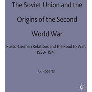 Roberts The Soviet Union and the Origins of the Second World War: Russo-German Relations and the Road to War, 1933-1941: 25 (The Making of the Twentieth Century) Roberts The Soviet Union and the Origins of the Second World War: Russo-German Relations and the Road to War, 1933-1941: 25 (The Making of the Twentieth Century)