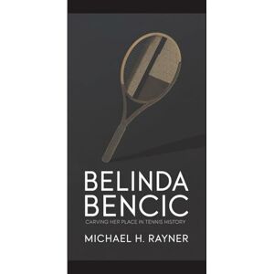H. Rayner, Michael BELINDA BENCIC: Carving Her Place in Tennis History H. Rayner, Michael BELINDA BENCIC: Carving Her Place in Tennis History
