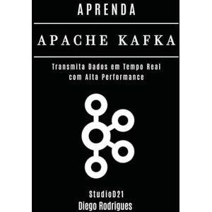 Rodrigues, Diego APRENDA APACHE KAFKA: Transmita Dados em Tempo Real com Alta Performance: 9 (Data Extreme Brasil) Rodrigues, Diego APRENDA APACHE KAFKA: Transmita Dados em Tempo Real com Alta Performance: 9 (Data Extreme Brasil)
