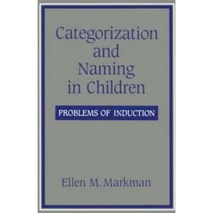 Markman, Ellen M M. Categorization and Naming in Children: Problems of Induction (Learning, Development, and Conceptual Change) Markman, Ellen M M. Categorization and Naming in Children: Problems of Induction (Learning, Development, and Conceptual Change)
