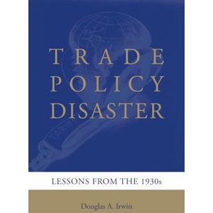 Irwin, Douglas A. Trade Policy Disaster: Lessons from the 1930s (Ohlin Lectures) Irwin, Douglas A. Trade Policy Disaster: Lessons from the 1930s (Ohlin Lectures)
