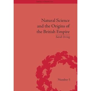 Irving, Sarah Natural Science and the Origins of the British Empire (Empires in Perspective) Irving, Sarah Natural Science and the Origins of the British Empire (Empires in Perspective)