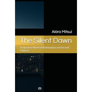 Mitsui, Akira The Silent Dawn: A Japanese Novel of Redemption and Second Chances Mitsui, Akira The Silent Dawn: A Japanese Novel of Redemption and Second Chances