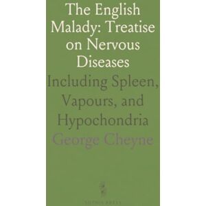 George, Cheyne The English Malady: Treatise on Nervous Diseases: Including Spleen, Vapours, and Hypochondria George, Cheyne The English Malady: Treatise on Nervous Diseases: Including Spleen, Vapours, and Hypochondria