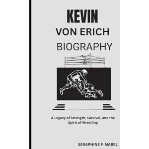MAREL, SERAPHINE F. Kevin Von Erich Biography: A Legacy of Strength, Survival, and the Spirit of Wrestling MAREL, SERAPHINE F. Kevin Von Erich Biography: A Legacy of Strength, Survival, and the Spirit of Wrestling