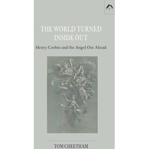 Cheetham, Tom THE WORLD TURNED INSIDE OUT: Henry Corbin and the Angel Out Ahead Cheetham, Tom THE WORLD TURNED INSIDE OUT: Henry Corbin and the Angel Out Ahead