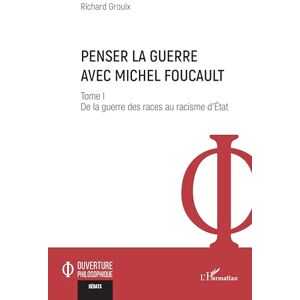 Groulx, Richard Penser la guerre avec Michel Foucault: Tome I De la guerre des races au racisme d’État: 1 Groulx, Richard Penser la guerre avec Michel Foucault: Tome I De la guerre des races au racisme d’État: 1
