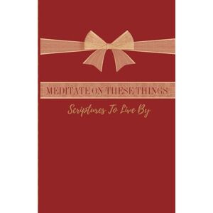 Sopapan, Kay Meditate on These Things: Scriptures of Hope, Peace, and Renewal — A Perfect Christian Gift for Christmas and Beyond Sopapan, Kay Meditate on These Things: Scriptures of Hope, Peace, and Renewal — A Perfect Christian Gift for Christmas and Beyond