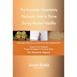 Gerardus Blokdyk - The Art of Service The Economic Uncertainty Playbook: How to Thrive During Market Volatility Gerardus Blokdyk - The Art of Service The Economic Uncertainty Playbook: How to Thrive During Market Volatility