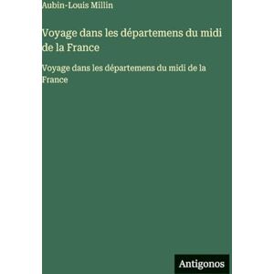 Millin, Aubin-Louis Voyage dans les départemens du midi de la France: Voyage dans les départemens du midi de la France Millin, Aubin-Louis Voyage dans les départemens du midi de la France: Voyage dans les départemens du midi de la France