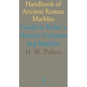 H. W., Pullen Handbook of Ancient Roman Marbles: Guide to Rome's Historic Columns and Marbles H. W., Pullen Handbook of Ancient Roman Marbles: Guide to Rome's Historic Columns and Marbles