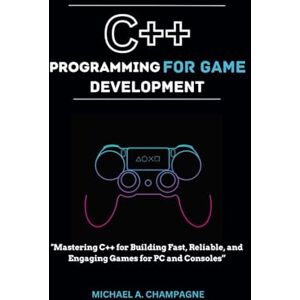 A. CHAMPAGNE, MICHAEL C++ PROGRAMMING FOR GAME DEVELOPMENT: "Mastering C++ for Building Fast, Reliable, and Engaging Games for PC and Consoles” (NextGen Codex) A. CHAMPAGNE, MICHAEL C++ PROGRAMMING FOR GAME DEVELOPMENT: "Mastering C++ for Building Fast, Reliable, and Engaging Games for PC and Consoles” (NextGen Codex)