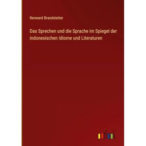 Brandstetter, Renward Das Sprechen und die Sprache im Spiegel der indonesischen Idiome und Literaturen Brandstetter, Renward Das Sprechen und die Sprache im Spiegel der indonesischen Idiome und Literaturen