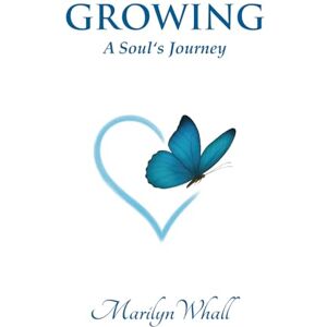 Whall, Marilyn GROWING: A Soul's Journey Whall, Marilyn GROWING: A Soul's Journey