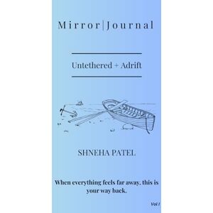 Patel, Shneha M i r r o r J o u r n a l Untethered + Adrift: A journal that sees you When everything feels far away, this is your way back Patel, Shneha M i r r o r J o u r n a l Untethered + Adrift: A journal that sees you When everything feels far away, this is your way back