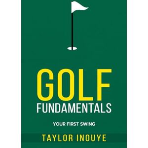 Taylor GOLF FUNDAMENTALS: YOUR FIRST SWING Taylor GOLF FUNDAMENTALS: YOUR FIRST SWING