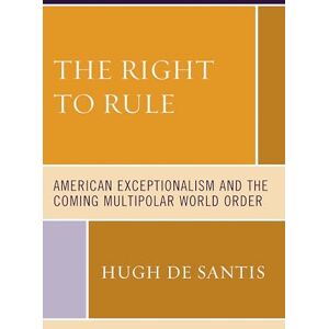 Lexington Books The Right to Rule: American Exceptionalism and the Coming Multipolar World Order Lexington Books The Right to Rule: American Exceptionalism and the Coming Multipolar World Order