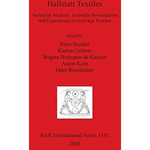 Hallstatt Textiles: Technical Analysis, Scientific Investigation and Experiment on Iron Age Textiles: 1351 (British Archaeological Reports International Series) Hallstatt Textiles: Technical Analysis, Scientific Investigation and Experiment on Iron Age Textiles: 1351 (British Archaeological Reports International Series)