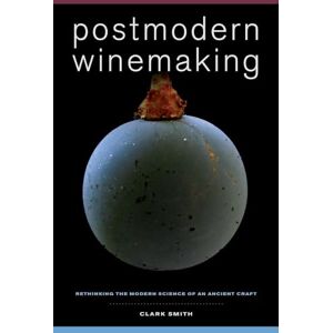Smith, Clark Postmodern Winemaking: Rethinking the Modern Science of an Ancient Craft Smith, Clark Postmodern Winemaking: Rethinking the Modern Science of an Ancient Craft