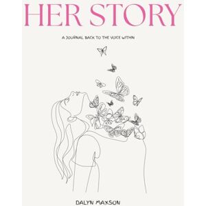Maxson, Dalyn Her Story: A Journal Back to the Voice Within Maxson, Dalyn Her Story: A Journal Back to the Voice Within