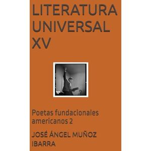 MUÑOZ IBARRA, DR. JOSÉ ÁNGEL LITERATURA UNIVERSAL XV: Poetas fundacionales americanos 2 MUÑOZ IBARRA, DR. JOSÉ ÁNGEL LITERATURA UNIVERSAL XV: Poetas fundacionales americanos 2