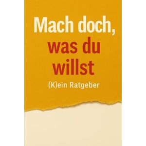 Regrebtier, Nitram A. Mach doch, was du willst – (K)ein Ratgeber: Für alle, die beim Wort „Achtsamkeit“ die Augen rollen Regrebtier, Nitram A. Mach doch, was du willst – (K)ein Ratgeber: Für alle, die beim Wort „Achtsamkeit“ die Augen rollen