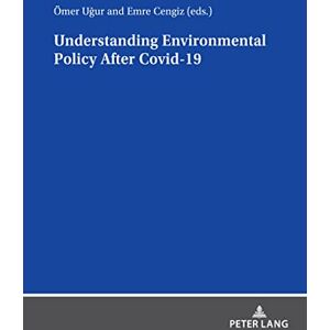 Peter Lang GmbH, Internationaler Verlag der Wissenschaften Understanding Environmental Policy After Covid-19 Peter Lang GmbH, Internationaler Verlag der Wissenschaften Understanding Environmental Policy After Covid-19
