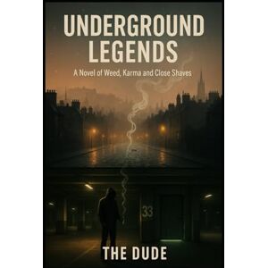 Dude, The Underground Legends: A Novel of Weed, Karma and Close Shaves Dude, The Underground Legends: A Novel of Weed, Karma and Close Shaves